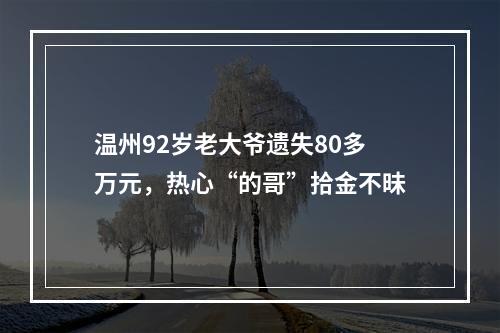 温州92岁老大爷遗失80多万元，热心“的哥”拾金不昧