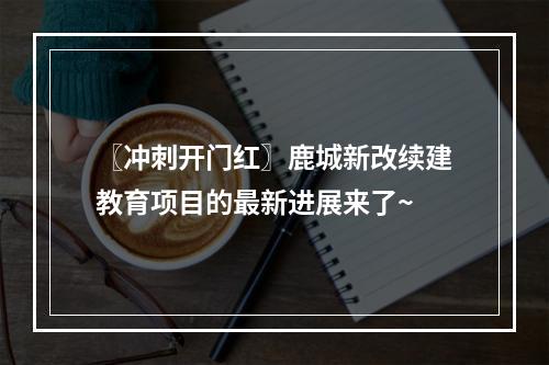 〖冲刺开门红〗鹿城新改续建教育项目的最新进展来了~