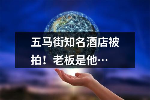 五马街知名酒店被拍！老板是他…
