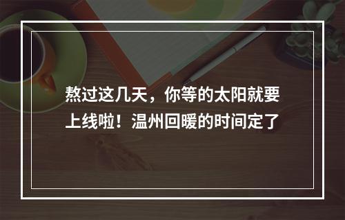 熬过这几天，你等的太阳就要上线啦！温州回暖的时间定了
