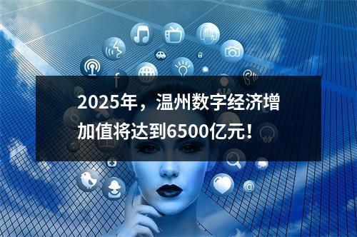 2025年，温州数字经济增加值将达到6500亿元！