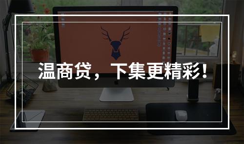 温商贷，下集更精彩！