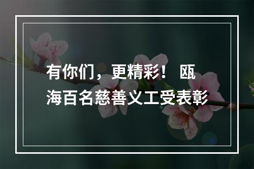 有你们，更精彩！ 瓯海百名慈善义工受表彰