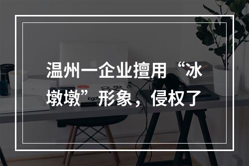 温州一企业擅用“冰墩墩”形象，侵权了