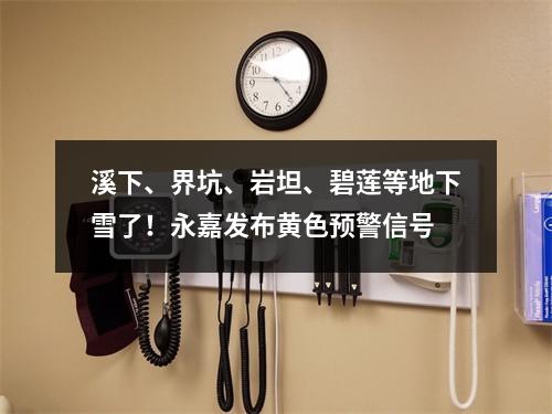 溪下、界坑、岩坦、碧莲等地下雪了！永嘉发布黄色预警信号