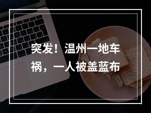 突发！温州一地车祸，一人被盖蓝布