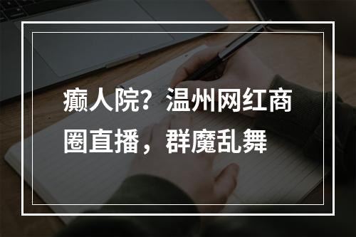 癫人院？温州网红商圈直播，群魔乱舞