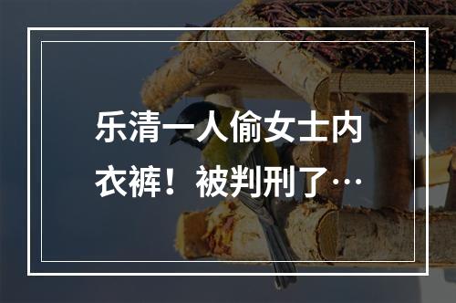 乐清一人偷女士内衣裤！被判刑了…