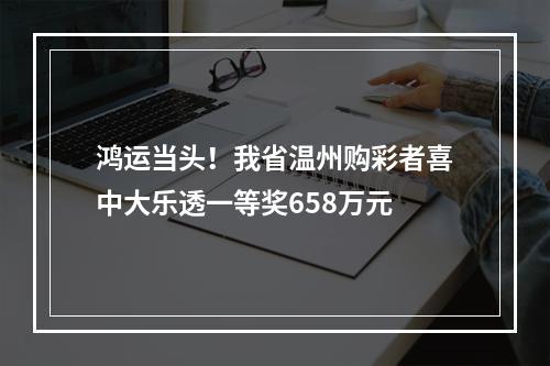 鸿运当头！我省温州购彩者喜中大乐透一等奖658万元