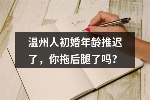 温州人初婚年龄推迟了，你拖后腿了吗？