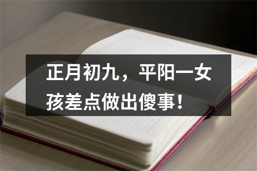 正月初九，平阳一女孩差点做出傻事！