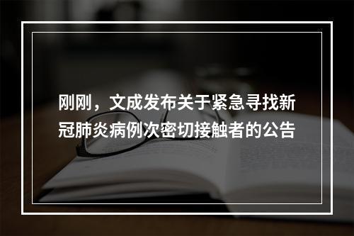 刚刚，文成发布关于紧急寻找新冠肺炎病例次密切接触者的公告