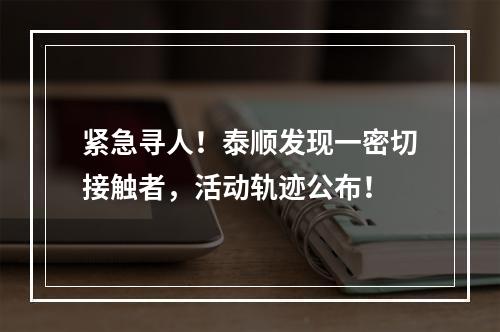 紧急寻人！泰顺发现一密切接触者，活动轨迹公布！