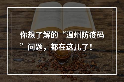 你想了解的“温州防疫码”问题，都在这儿了！