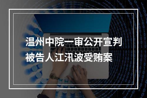 温州中院一审公开宣判被告人江汛波受贿案