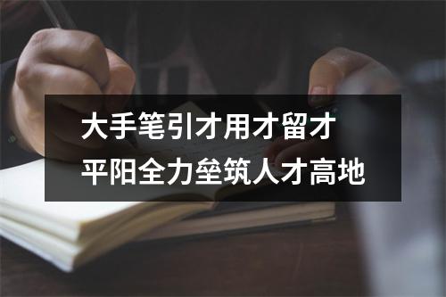 大手笔引才用才留才 平阳全力垒筑人才高地