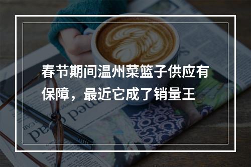 春节期间温州菜篮子供应有保障，最近它成了销量王