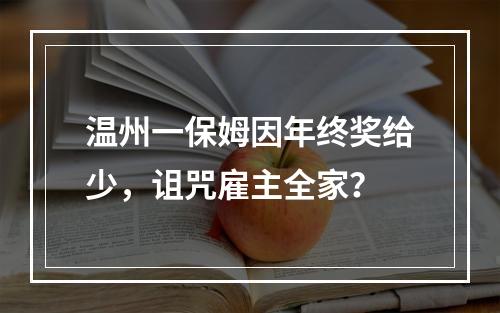 温州一保姆因年终奖给少，诅咒雇主全家？