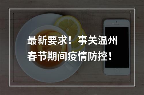 最新要求！事关温州春节期间疫情防控！