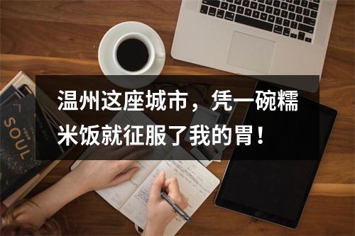 温州这座城市，凭一碗糯米饭就征服了我的胃！
