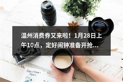 温州消费券又来啦！1月28日上午10点，定好闹钟准备开抢~