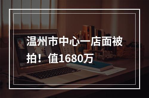 温州市中心一店面被拍！值1680万