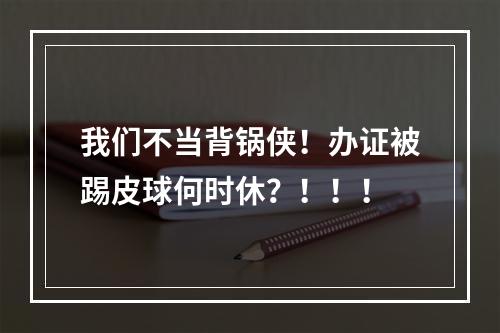 我们不当背锅侠！办证被踢皮球何时休？！！！