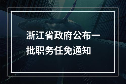 浙江省政府公布一批职务任免通知