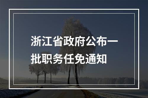浙江省政府公布一批职务任免通知