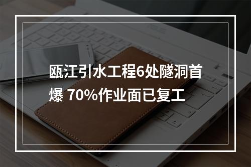 瓯江引水工程6处隧洞首爆 70%作业面已复工