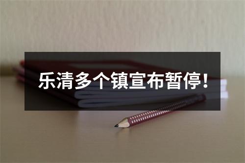 乐清多个镇宣布暂停！