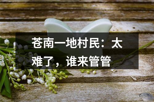 苍南一地村民：太难了，谁来管管