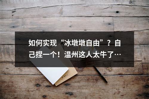 如何实现“冰墩墩自由”？自己捏一个！温州这人太牛了…