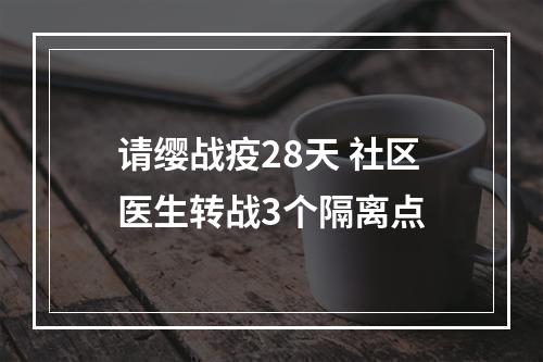 请缨战疫28天 社区医生转战3个隔离点