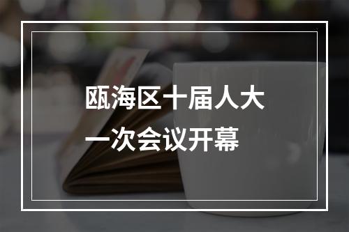 瓯海区十届人大一次会议开幕