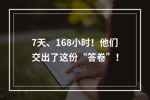7天、168小时！他们交出了这份“答卷”！