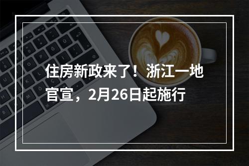 住房新政来了！浙江一地官宣，2月26日起施行