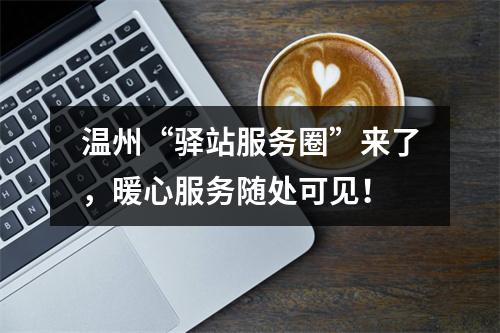 温州“驿站服务圈”来了，暖心服务随处可见！