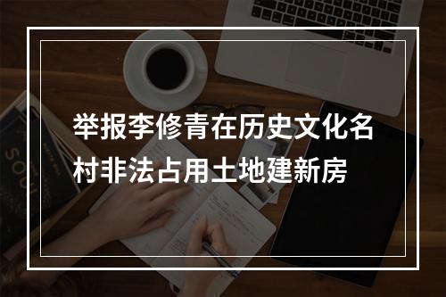 举报李修青在历史文化名村非法占用土地建新房