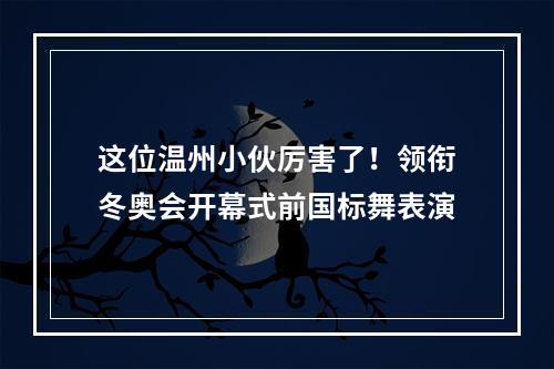 这位温州小伙厉害了！领衔冬奥会开幕式前国标舞表演