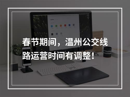 春节期间，温州公交线路运营时间有调整！