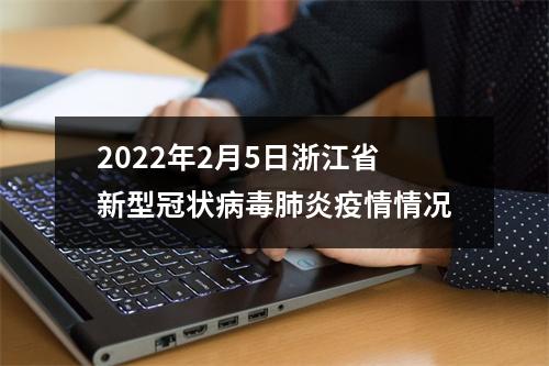 2022年2月5日浙江省新型冠状病毒肺炎疫情情况