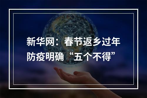 新华网：春节返乡过年防疫明确“五个不得”