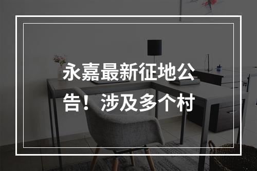 永嘉最新征地公告！涉及多个村