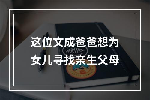 这位文成爸爸想为女儿寻找亲生父母