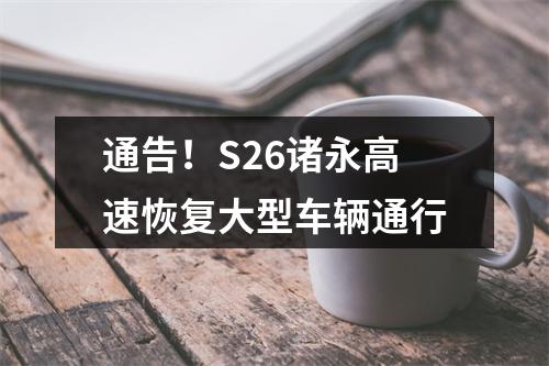 通告！S26诸永高速恢复大型车辆通行