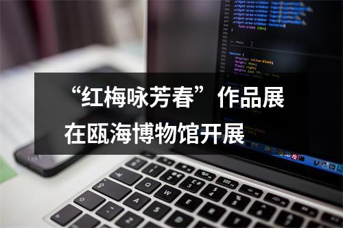 “红梅咏芳春”作品展 在瓯海博物馆开展