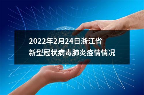 2022年2月24日浙江省新型冠状病毒肺炎疫情情况