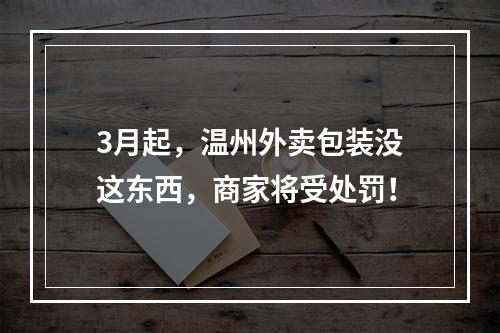 3月起，温州外卖包装没这东西，商家将受处罚！