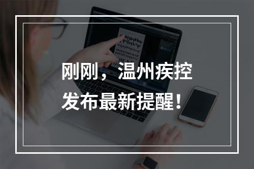 刚刚，温州疾控发布最新提醒！